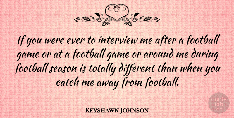 Keyshawn Johnson Quote About Catch, Season, Totally: If You Were Ever To...