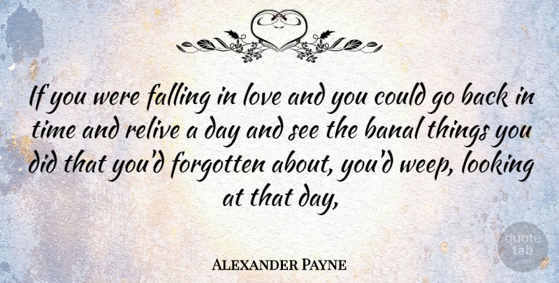 Alexander Payne Quote About Falling In Love, Forgotten, Go Back In Time: If You Were Falling In...