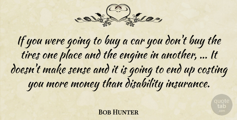 Bob Hunter Quote About Buy, Car, Disability, Engine, Money: If You Were Going To...