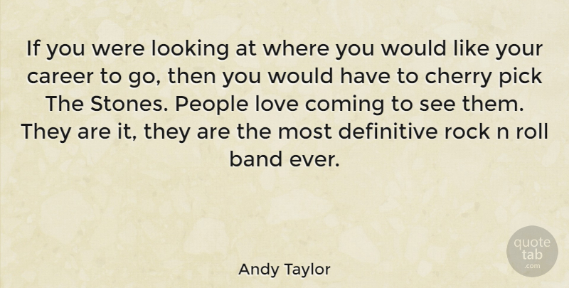 Andy Taylor Quote About Band, Cherry, Coming, Definitive, Love: If You Were Looking At...