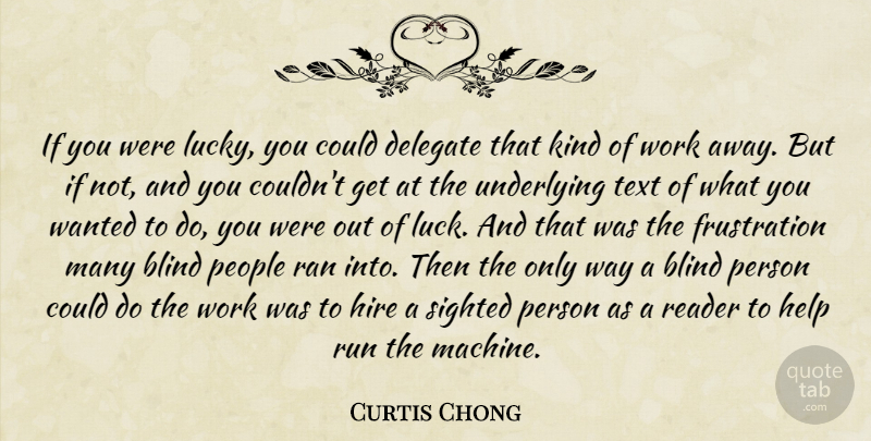 Curtis Chong Quote About Blind, Delegate, Help, Hire, People: If You Were Lucky You...