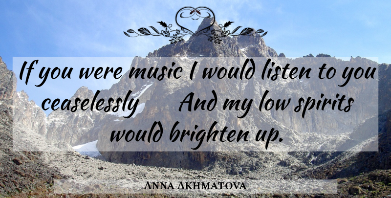 Anna Akhmatova Quote About Spirit, Lows, Ifs: If You Were Music I...