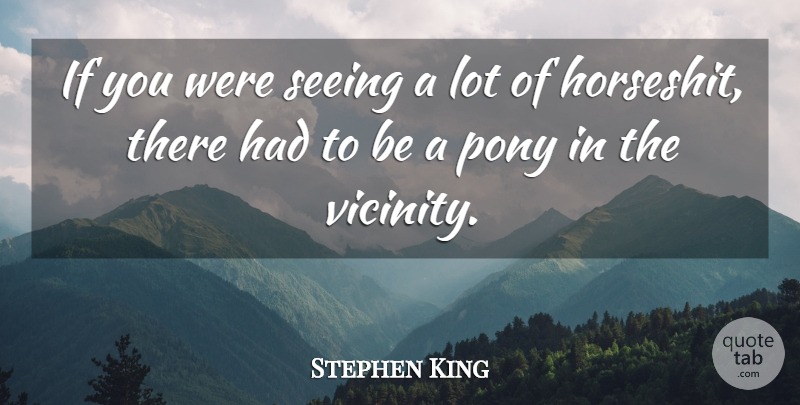 Stephen King Quote About Ponies, Seeing, Ifs: If You Were Seeing A...