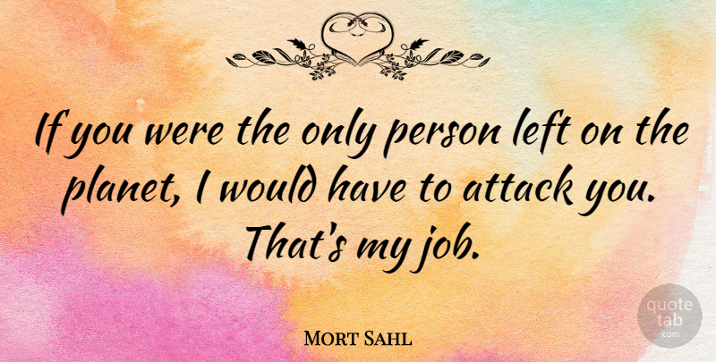Mort Sahl Quote About Jobs, Planets, Persons: If You Were The Only...