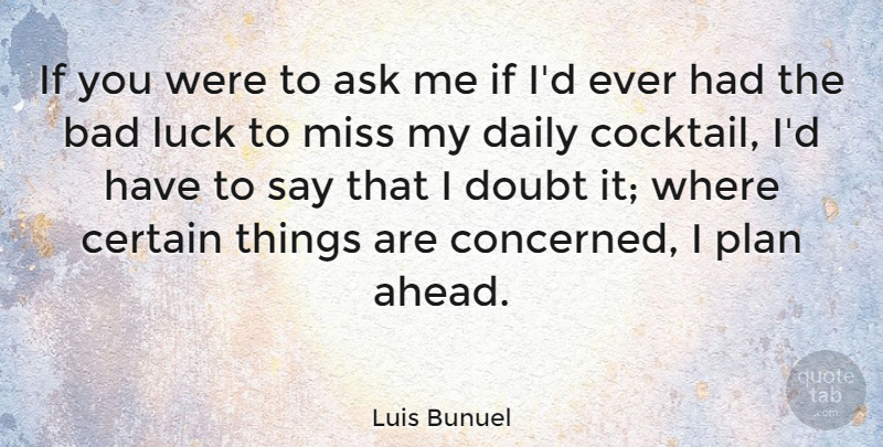 Luis Bunuel Quote About Missing You, Luck, Doubt: If You Were To Ask...