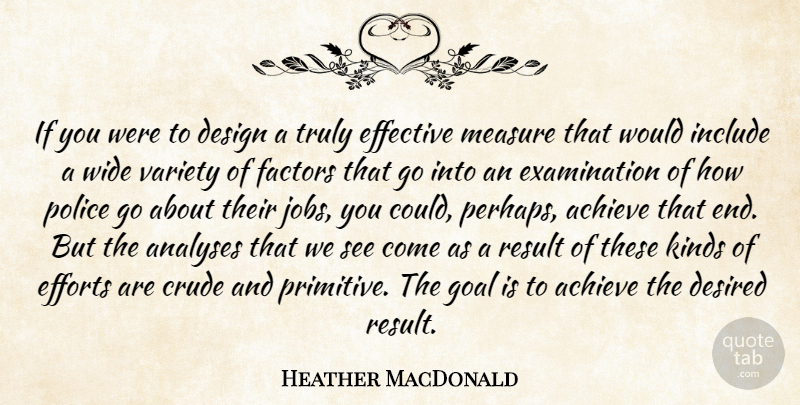 Heather MacDonald Quote About Achieve, Crude, Design, Desired, Effective: If You Were To Design...