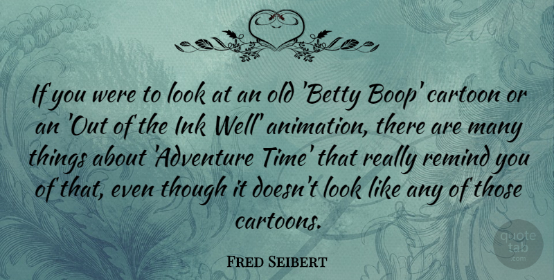 Fred Seibert Quote About Adventure, Cartoon, Looks: If You Were To Look...