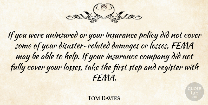 Tom Davies Quote About Company, Cover, Damages, Fema, Fully: If You Were Uninsured Or...