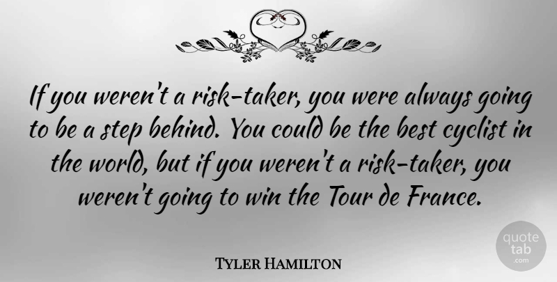 Tyler Hamilton Quote About Best, Cyclist, Tour: If You Werent A Risk...