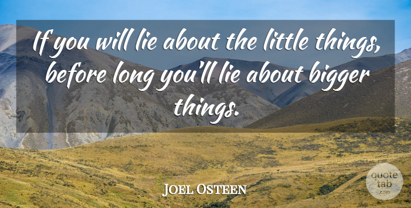 Joel Osteen Quote About Lying, Long, Littles: If You Will Lie About...