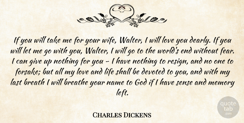 Charles Dickens Quote About Love, Memories, Giving Up: If You Will Take Me...