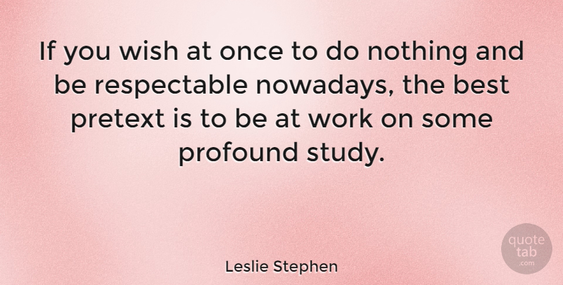 Leslie Stephen Quote About Profound, Wish, Study: If You Wish At Once...