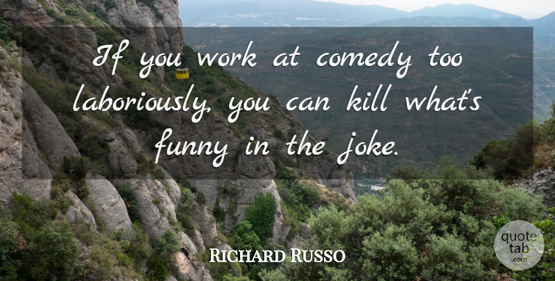 Richard Russo Quote About Comedy, Ifs, Jokes: If You Work At Comedy...