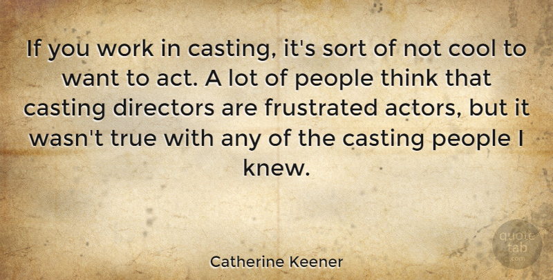 Catherine Keener Quote About Thinking, People, Frustrated: If You Work In Casting...