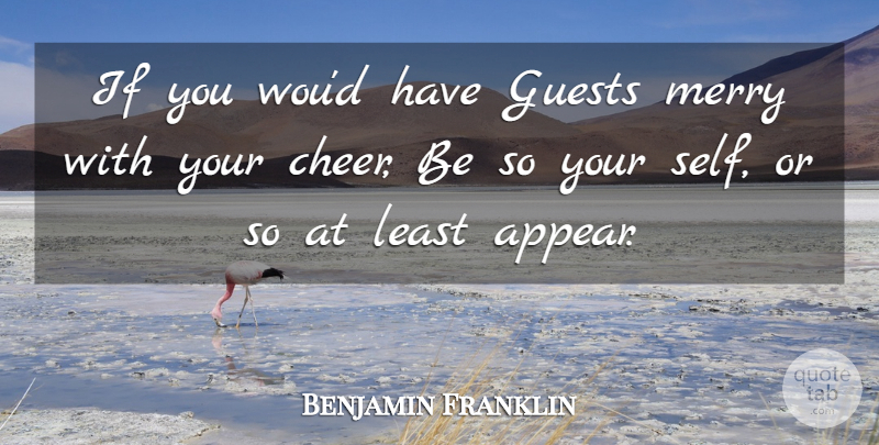 Benjamin Franklin Quote About Cheer, Self, Guests: If You Woud Have Guests...