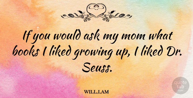 will.i.am Quote About Ask, Liked, Mom: If You Would Ask My...