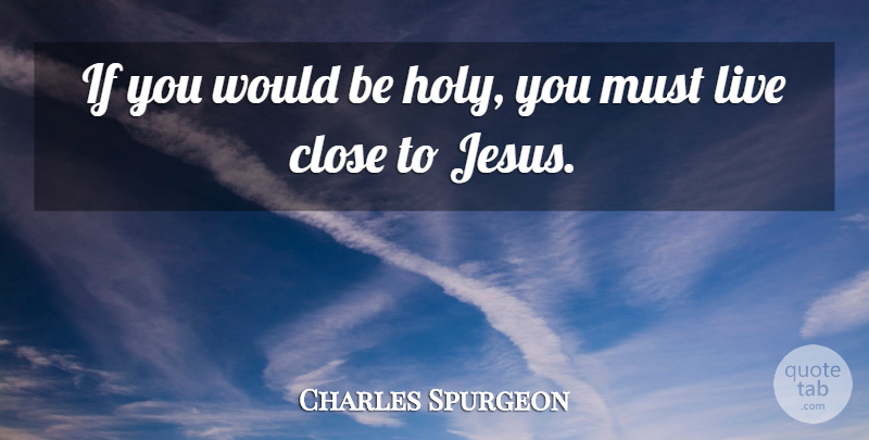 Charles Spurgeon Quote About Jesus, Holiness, Would Be: If You Would Be Holy...