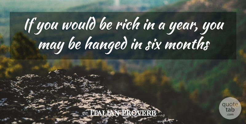 Italian Proverb Quote About Hanged, Months, Rich, Six: If You Would Be Rich...