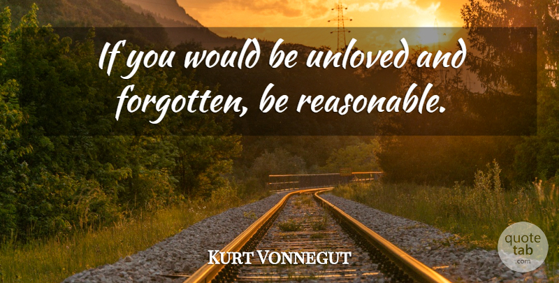 Kurt Vonnegut Quote About Would Be, Forgotten, Being Unloved: If You Would Be Unloved...