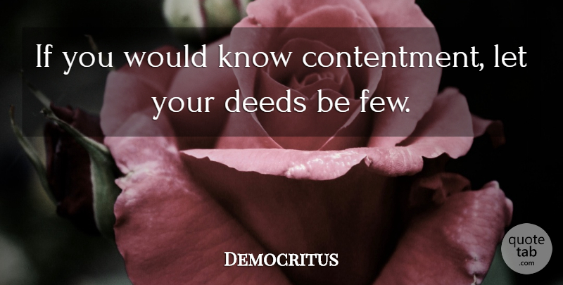 Democritus Quote About Contentment, Deeds, Ifs: If You Would Know Contentment...
