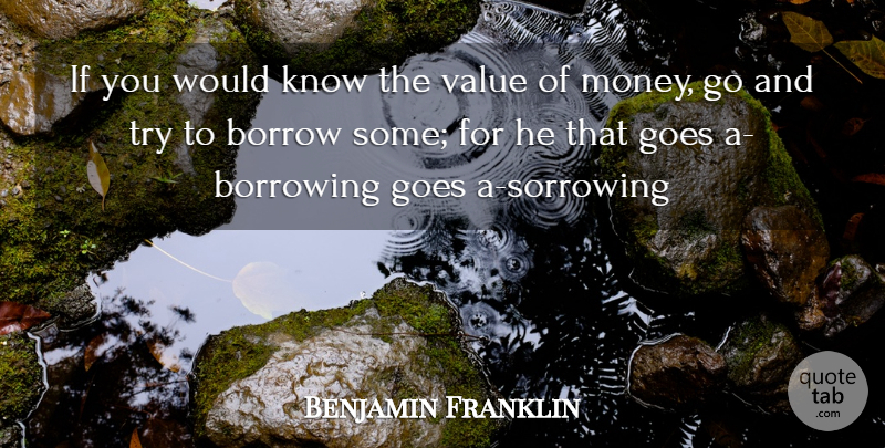 Benjamin Franklin Quote About Borrow, Borrowing, Goes, Value: If You Would Know The...