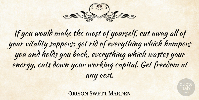 Orison Swett Marden Quote About Cut, Cuts, Freedom, Holds, Rid: If You Would Make The...