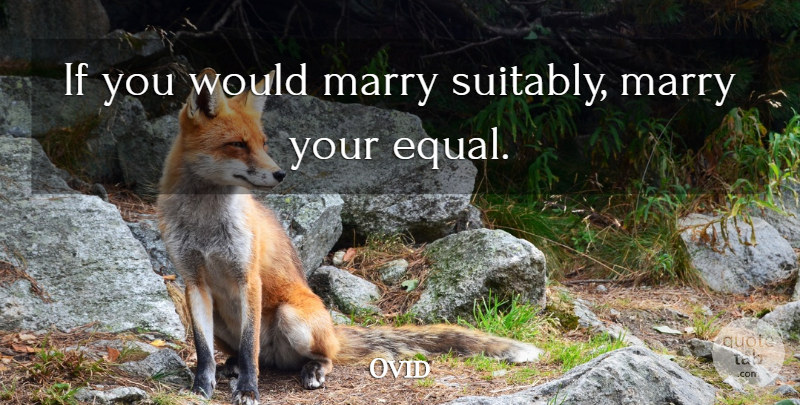 Ovid Quote About Marriage, Memories, Equal: If You Would Marry Suitably...