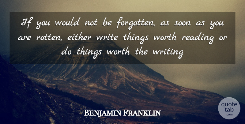 Benjamin Franklin Quote About Either, Reading, Soon, Worth: If You Would Not Be...