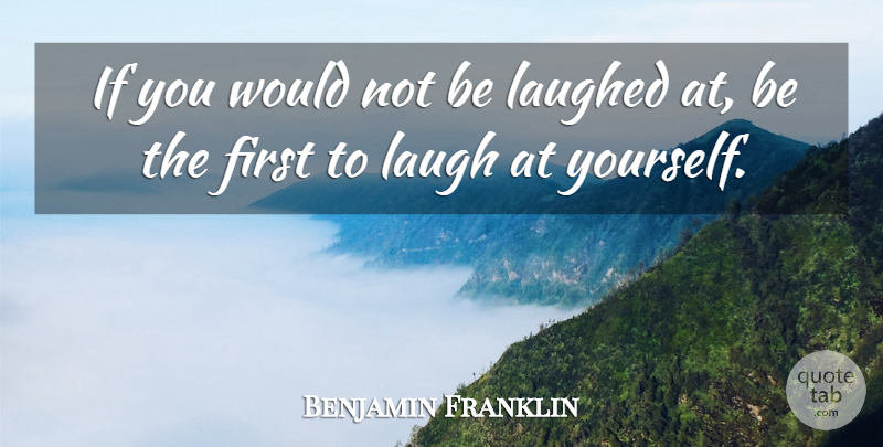 Benjamin Franklin Quote About Laughter, Laughing, Firsts: If You Would Not Be...