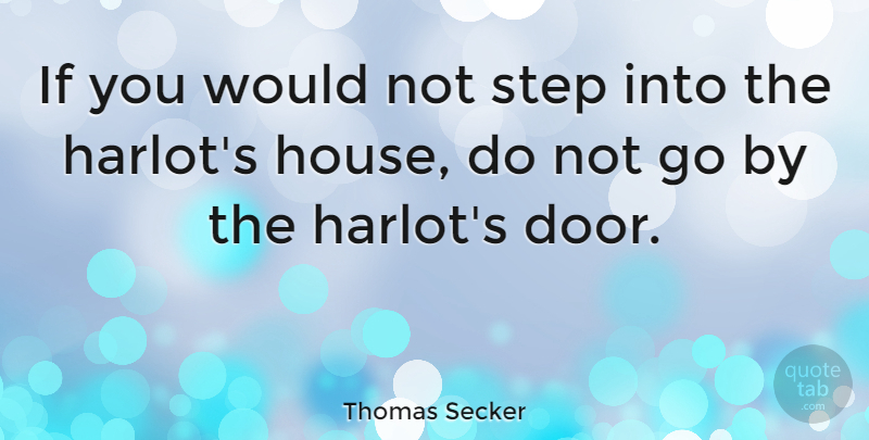 Thomas Secker Quote About Doors, House, Steps: If You Would Not Step...