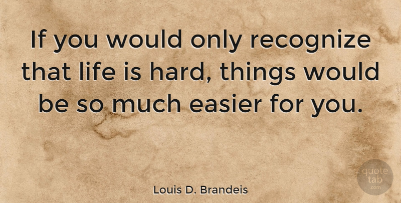 Louis D. Brandeis Quote About Motivation, Life Is Hard, Would Be: If You Would Only Recognize...