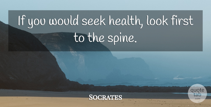 Socrates Quote About Firsts, Looks, Spine: If You Would Seek Health...