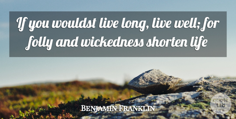 Benjamin Franklin Quote About Advice, Folly, Life, Wickedness: If You Wouldst Live Long...
