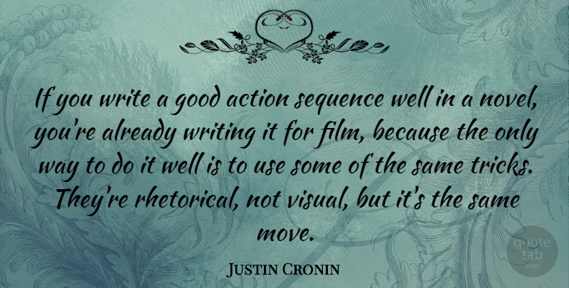 Justin Cronin Quote About Moving, Writing, Use: If You Write A Good...