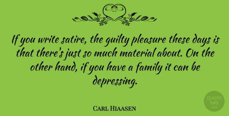 Carl Hiaasen Quote About Depressing, Writing, Hands: If You Write Satire The...