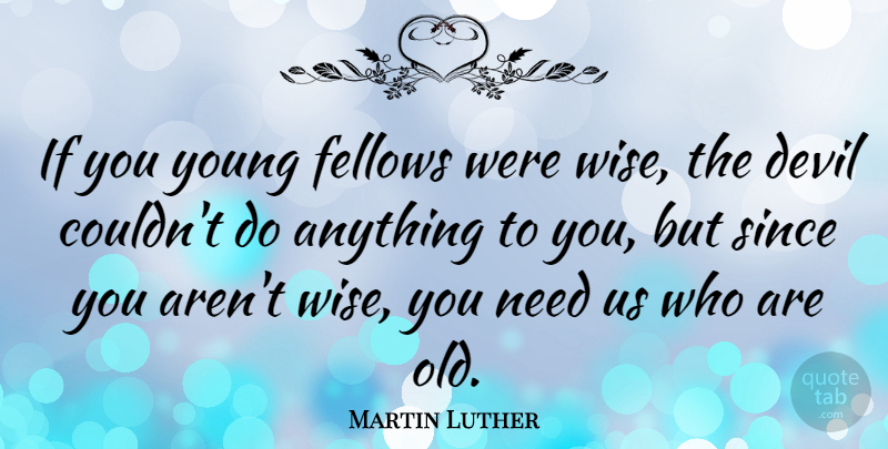 Martin Luther Quote About Wise, Wisdom, Devil: If You Young Fellows Were...