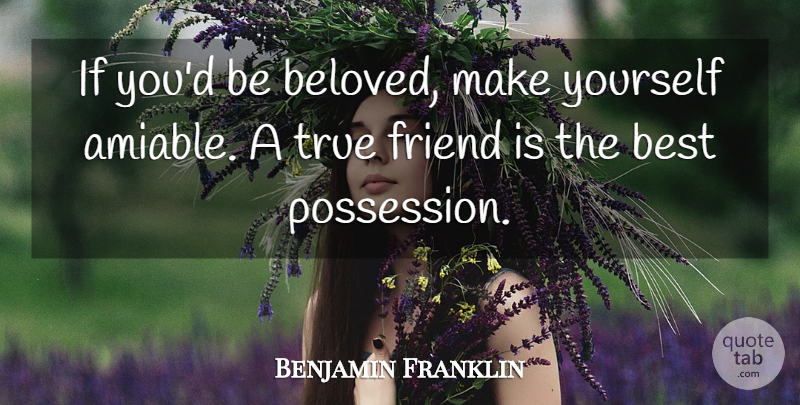 Benjamin Franklin Quote About Friendship, True Friend, Beloved: If Youd Be Beloved Make...