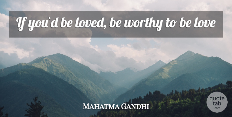Mahatma Gandhi Quote About Love, Worthy, Ifs: If Youd Be Loved Be...