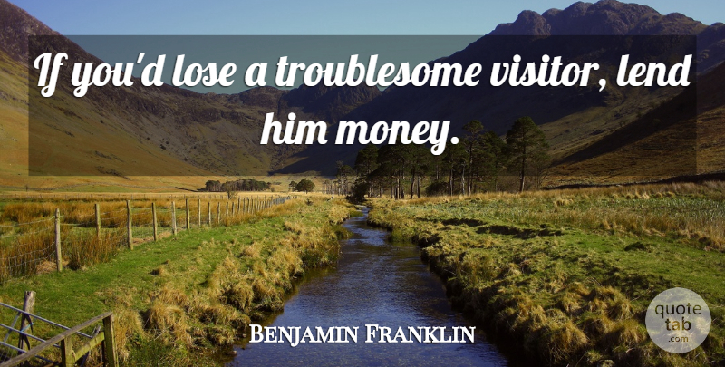 Benjamin Franklin Quote About Money, Visitors, Lending: If Youd Lose A Troublesome...