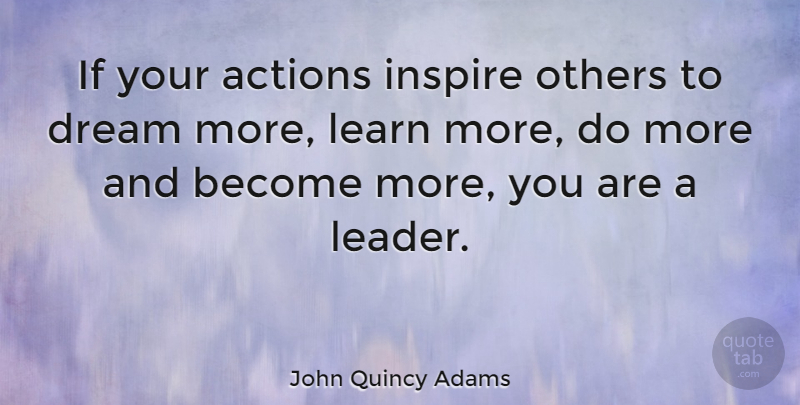 John Quincy Adams Quote About Inspirational, Life, Motivational: If Your Actions Inspire Others...