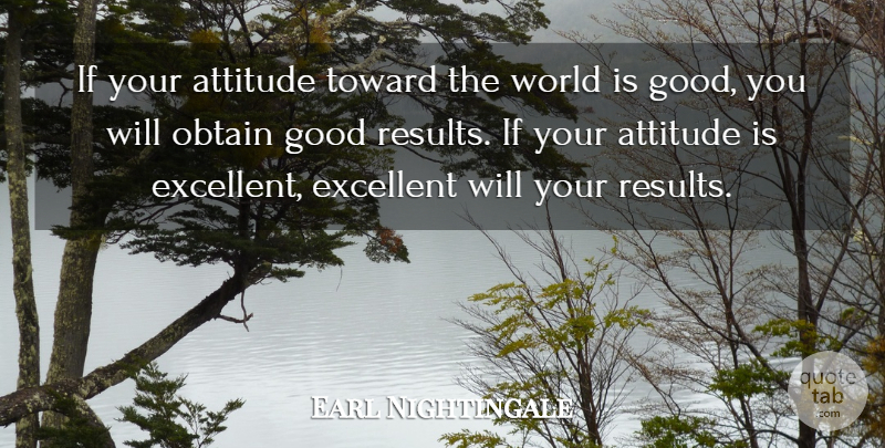 Earl Nightingale Quote About Attitude, World, Excellent: If Your Attitude Toward The...