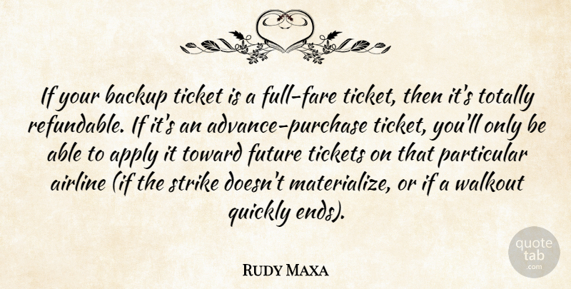 Rudy Maxa Quote About Airline, Apply, Backup, Future, Particular: If Your Backup Ticket Is...
