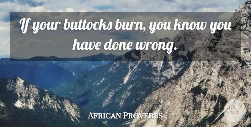 African Proverbs Quote About Proverbs, Punishment: If Your Buttocks Burn You...
