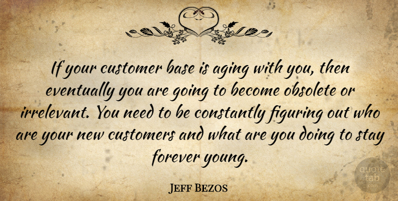 Jeff Bezos Quote About Forever, Needs, Aging: If Your Customer Base Is...