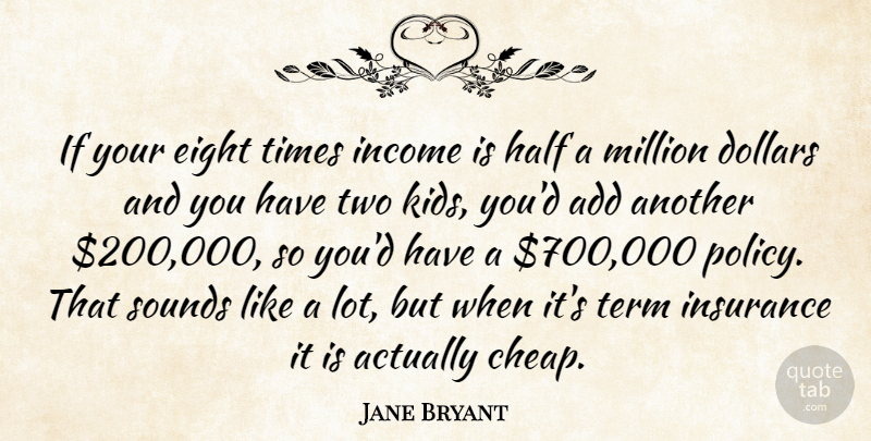 Jane Bryant Quote About Add, Dollars, Eight, Half, Income: If Your Eight Times Income...