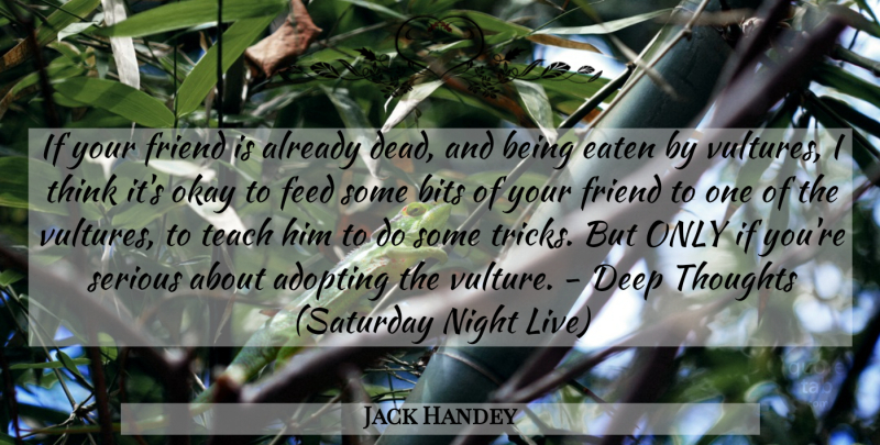 Jack Handey Quote About Adopting, Bits, Deep, Eaten, Feed: If Your Friend Is Already...