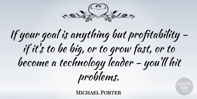 Michael Porter Quote About Technology, Goal, Leader: If Your Goal Is Anything...
