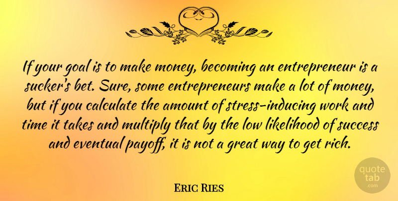Eric Ries Quote About Stress, Goal, Entrepreneur: If Your Goal Is To...