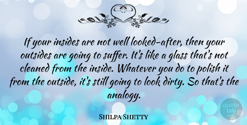 Shilpa Shetty Quote About Cleaned, Glass, Polish, Whatever: If Your Insides Are Not...