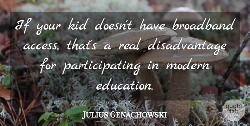 Julius Genachowski Quote About Broadband, Education: If Your Kid Doesnt Have...